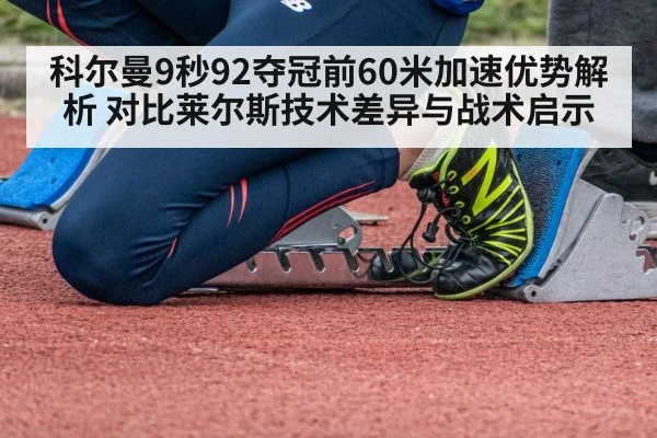科尔曼9秒92夺冠前60米加速优势解析 对比莱尔斯技术差异与战术启示